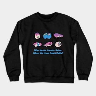 Who Needs Gender Roles When We Have Sushi Rolls? Crewneck Sweatshirt